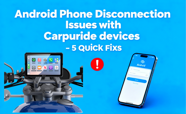 Frequent Disconnection of Android Phones with Carpuride Devices? 5 Quick Fixes! (Universal for All Models)